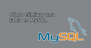Cómo eliminar una tabla en MySQL